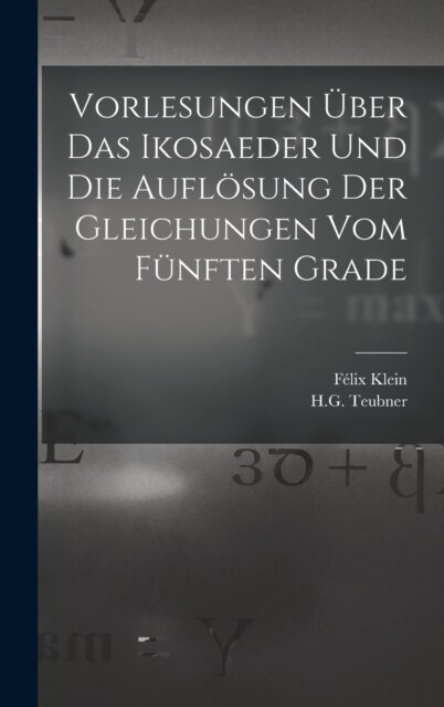 Vorlesungen ?er das Ikosaeder und die Aufl?ung der Gleichungen vom F?ften Grade (Hardcover)