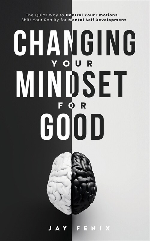 Changing Your Mindset for Good: The Quick Way to Control Your Emotions, Shift Your Reality for Mental Self Development (Paperback)