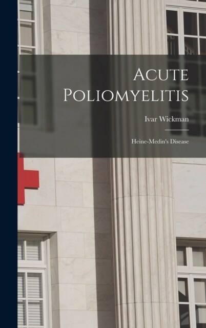 Acute Poliomyelitis: Heine-Medins Disease (Hardcover)