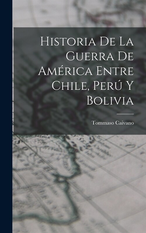 Historia De La Guerra De Am?ica Entre Chile, Per?Y Bolivia (Hardcover)