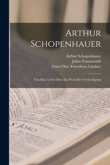 Arthur Schopenhauer: Von Ihm. Ueber Ihm: Ein Wort Der Vertheidigung (Paperback)