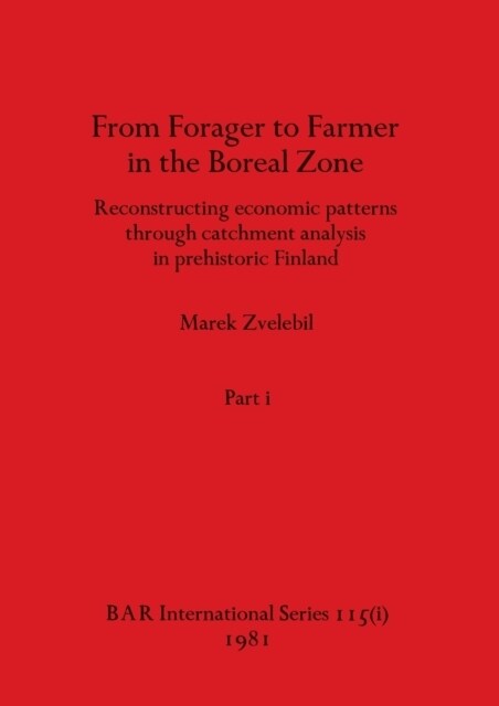 From Forager to Farmer in the Boreal Zone, Part i: Reconstructing economic patterns through catchment analysis in prehistoric Finland (Paperback)