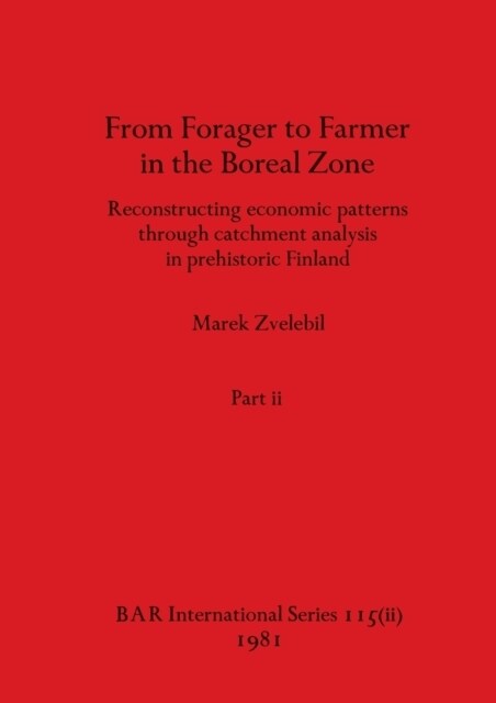 From Forager to Farmer in the Boreal Zone, Part ii: Reconstructing economic patterns through catchment analysis in prehistoric Finland (Paperback)