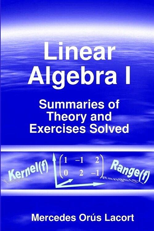 Linear Algebra I - Summaries of Theory and Exercises Solved (Paperback)