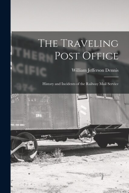The Traveling Post Office: History and Incidents of the Railway Mail Service (Paperback)