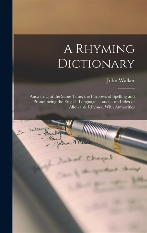 A Rhyming Dictionary: Answering at the Same Time, the Purposes of Spelling and Pronouncing the English Language ... and ... an Index of Allo (Hardcover)