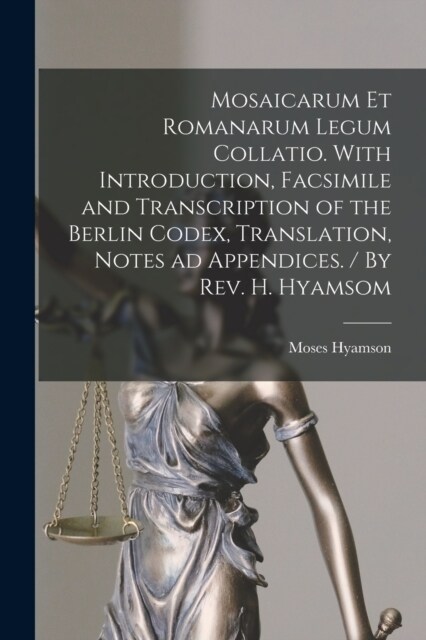 Mosaicarum et Romanarum Legum Collatio. With Introduction, Facsimile and Transcription of the Berlin Codex, Translation, Notes ad Appendices. / By Rev (Paperback)