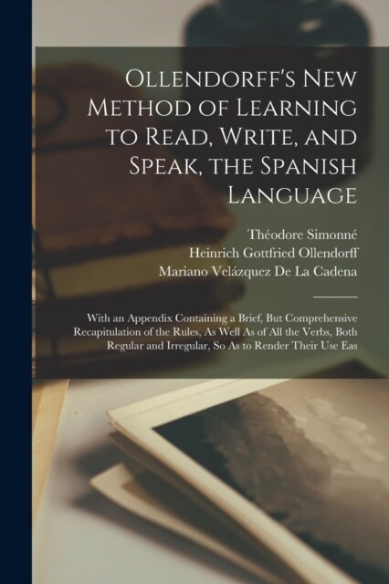 Ollendorffs New Method of Learning to Read, Write, and Speak, the Spanish Language: With an Appendix Containing a Brief, But Comprehensive Recapitula (Paperback)