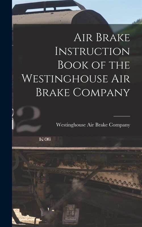 Air Brake Instruction Book of the Westinghouse Air Brake Company (Hardcover)