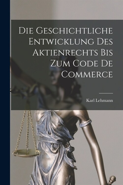 Die Geschichtliche Entwicklung Des Aktienrechts Bis Zum Code De Commerce (Paperback)