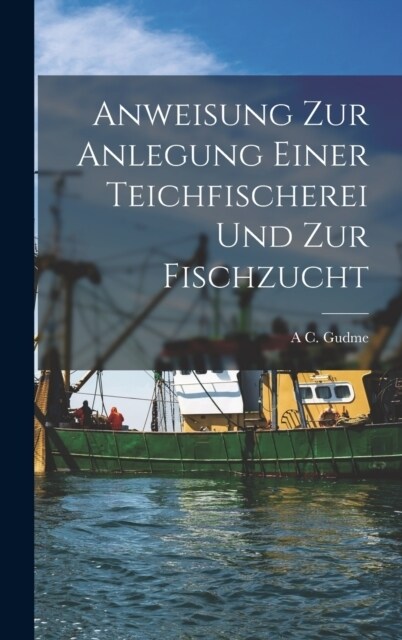 Anweisung zur Anlegung einer Teichfischerei und zur Fischzucht (Hardcover)