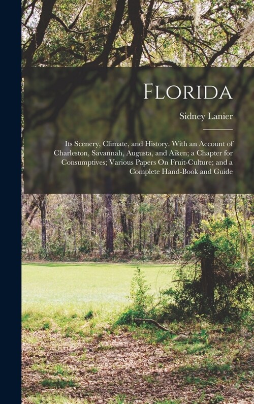 Florida: Its Scenery, Climate, and History. With an Account of Charleston, Savannah, Augusta, and Aiken; a Chapter for Consumpt (Hardcover)