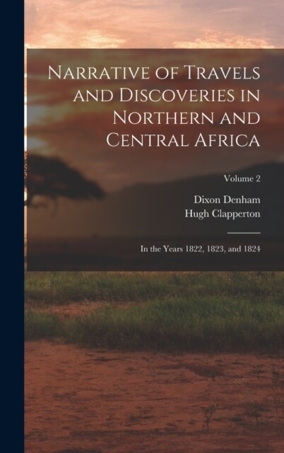 Narrative of Travels and Discoveries in Northern and Central Africa: In the Years 1822, 1823, and 1824; Volume 2 (Hardcover)