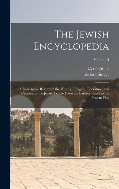 The Jewish Encyclopedia: A Descriptive Record of the History, Religion, Literature, and Customs of the Jewish People From the Earliest Times to (Hardcover)