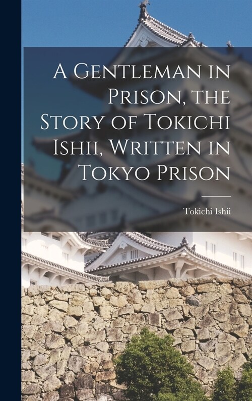 A Gentleman in Prison, the Story of Tokichi Ishii, Written in Tokyo Prison (Hardcover)