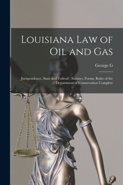 Louisiana law of oil and Gas: Jurisprudence, State and Federal: Statutes, Forms, Rules of the Department of Conservation Complete (Paperback)