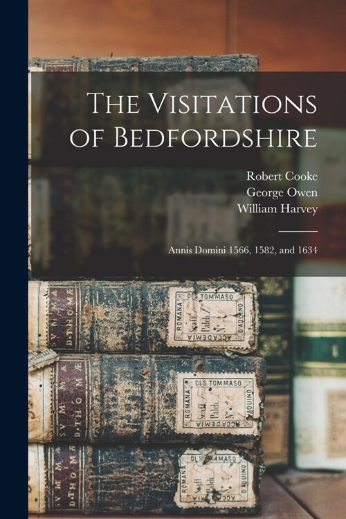 The Visitations of Bedfordshire: Annis Domini 1566, 1582, and 1634 (Paperback)