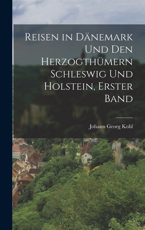 Reisen in D?emark Und Den Herzogth?ern Schleswig Und Holstein, Erster Band (Hardcover)