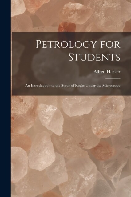 Petrology for Students: An Introduction to the Study of Rocks Under the Microscope (Paperback)