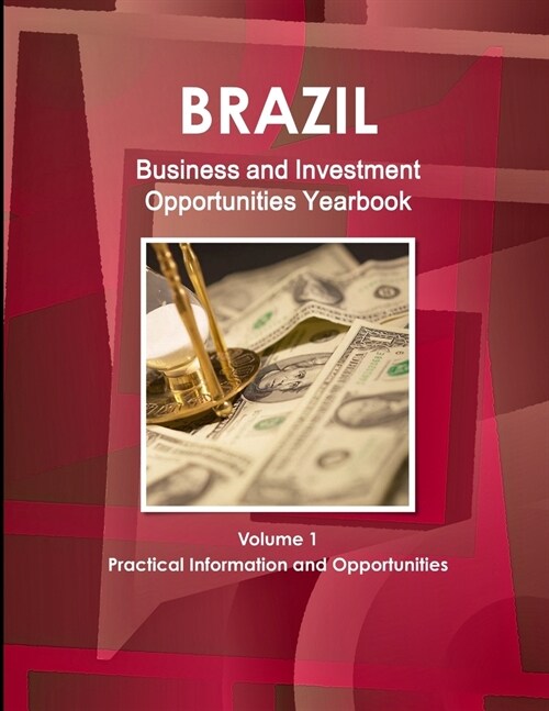 Brazil Business and Investment Opportunities Yearbook Volume 1 Practical Information and Opportunities (Paperback)