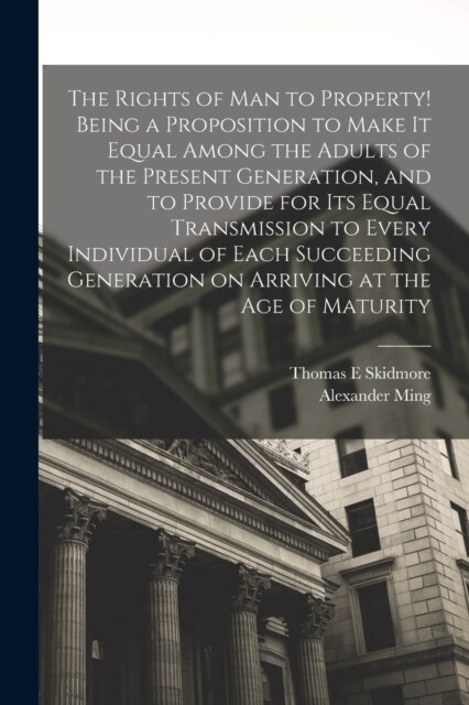 The Rights of man to Property! Being a Proposition to Make it Equal Among the Adults of the Present Generation, and to Provide for its Equal Transmiss (Paperback)