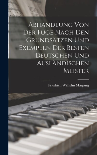 Abhandlung Von Der Fuge nach den Grunds?zen und Exempeln der besten deutschen und ausl?dischen Meister (Hardcover)