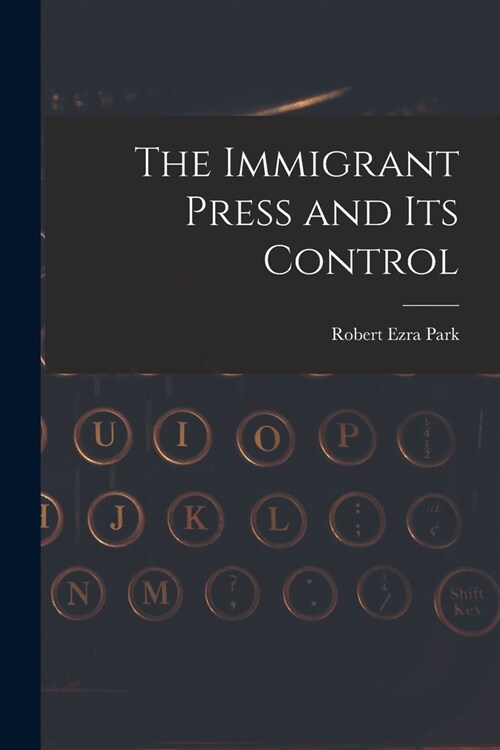 The Immigrant Press and its Control (Paperback)