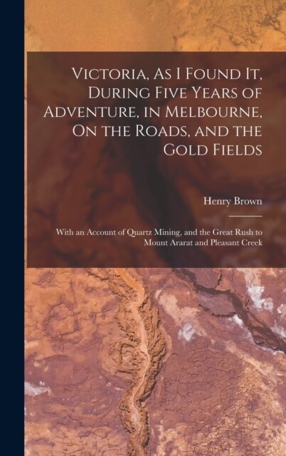 Victoria, As I Found It, During Five Years of Adventure, in Melbourne, On the Roads, and the Gold Fields: With an Account of Quartz Mining, and the Gr (Hardcover)