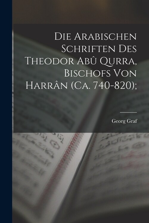 Die arabischen Schriften des Theodor Ab?Qurra, Bischofs von Harr? (ca. 740-820); (Paperback)