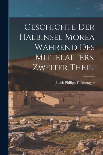 Geschichte der Halbinsel Morea w?rend des Mittelalters. Zweiter Theil. (Paperback)