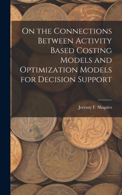 On the Connections Between Activity Based Costing Models and Optimization Models for Decision Support (Hardcover)