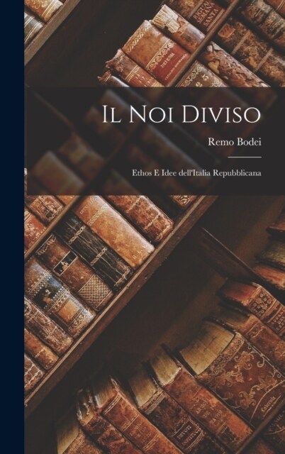 Il noi diviso: Ethos e idee dellItalia repubblicana (Hardcover)