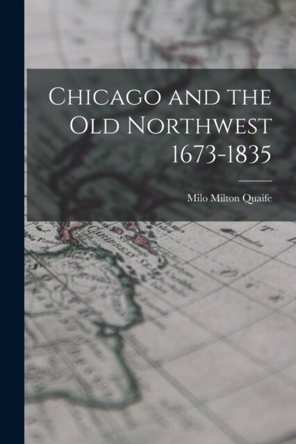 Chicago and the Old Northwest 1673-1835 (Paperback)