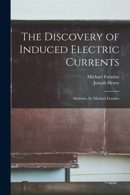 The Discovery of Induced Electric Currents: Memoirs, by Michael Faraday (Paperback)