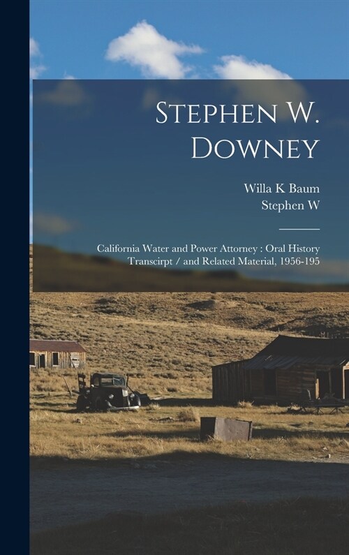Stephen W. Downey: California Water and Power Attorney: Oral History Transcirpt / and Related Material, 1956-195 (Hardcover)
