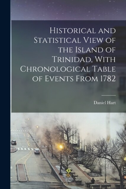 Historical and Statistical View of the Island of Trinidad, With Chronological Table of Events From 1782 (Paperback)