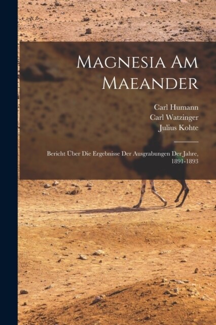 Magnesia am Maeander: Bericht ?er die Ergebnisse der Ausgrabungen der Jahre, 1891-1893 (Paperback)