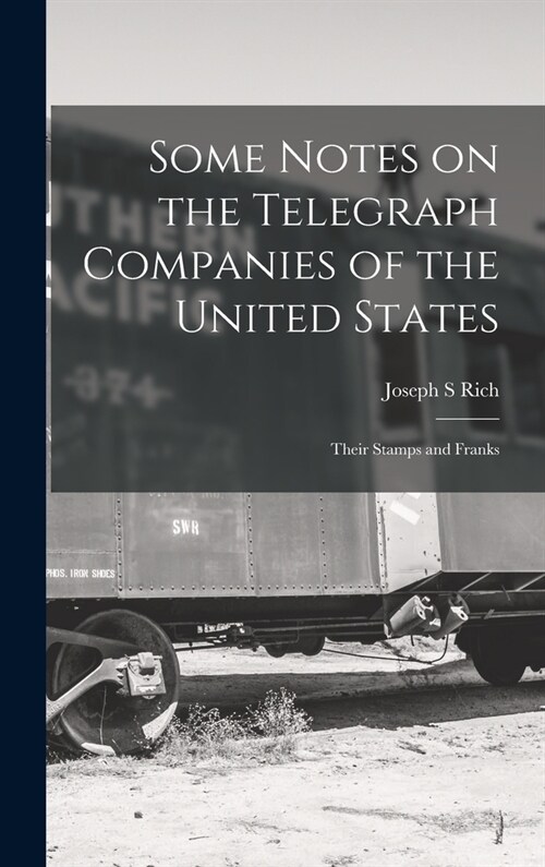 Some Notes on the Telegraph Companies of the United States; Their Stamps and Franks (Hardcover)