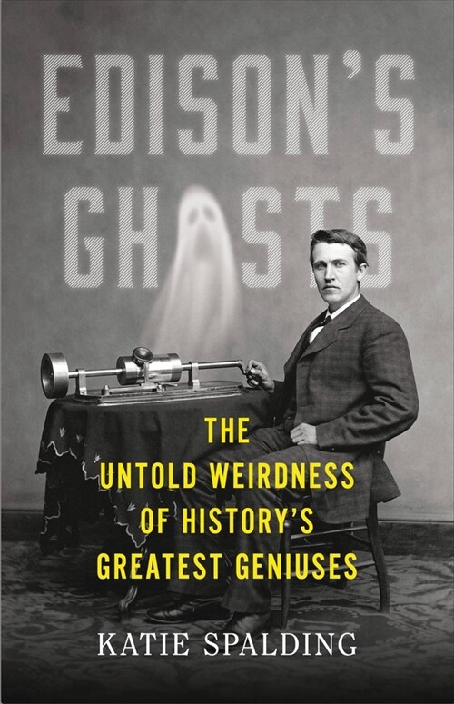 Edisons Ghosts: The Untold Weirdness of Historys Greatest Geniuses (Hardcover)
