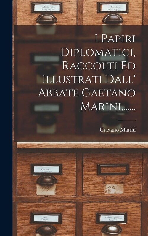 I Papiri Diplomatici, Raccolti Ed Illustrati Dall Abbate Gaetano Marini, ...... (Hardcover)