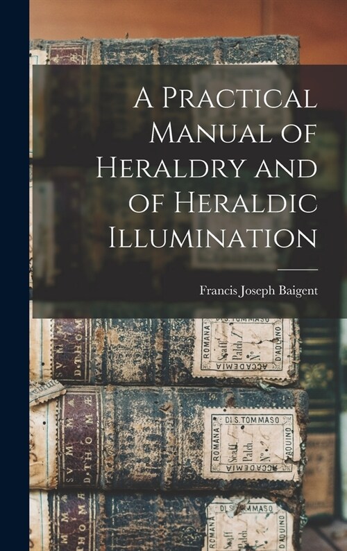 A Practical Manual of Heraldry and of Heraldic Illumination (Hardcover)