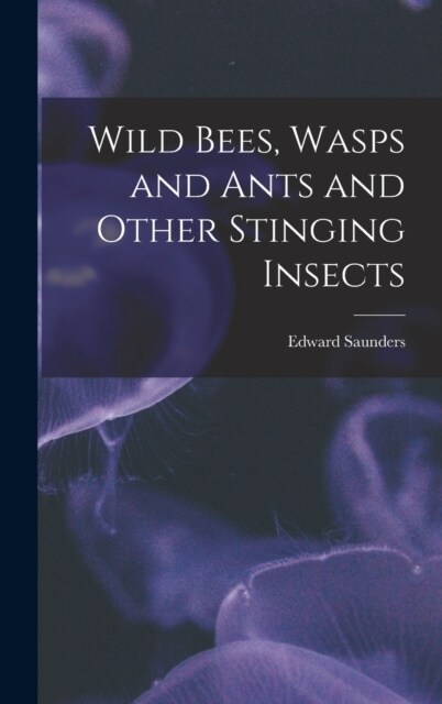 Wild Bees, Wasps and Ants and Other Stinging Insects (Hardcover)