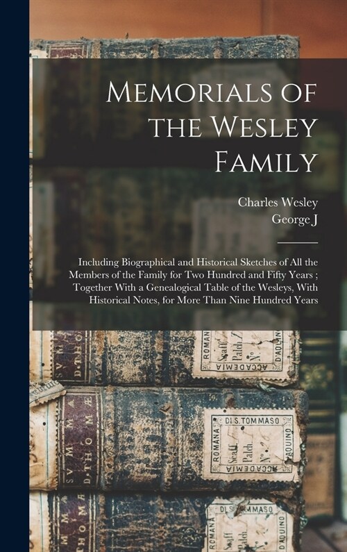 Memorials of the Wesley Family: Including Biographical and Historical Sketches of all the Members of the Family for two Hundred and Fifty Years; Toget (Hardcover)