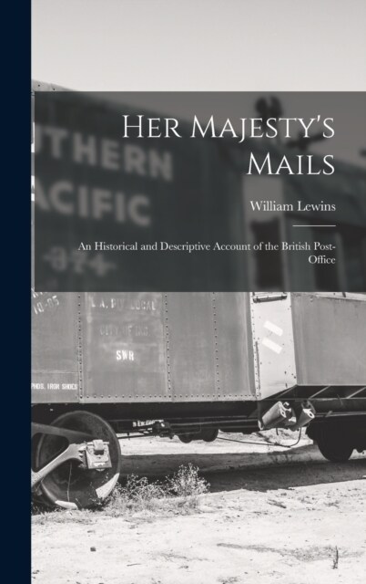 Her Majestys Mails: An Historical and Descriptive Account of the British Post-Office (Hardcover)