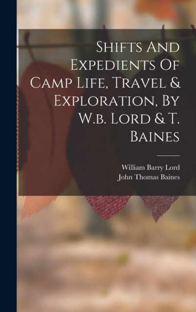 Shifts And Expedients Of Camp Life, Travel & Exploration, By W.b. Lord & T. Baines (Hardcover)
