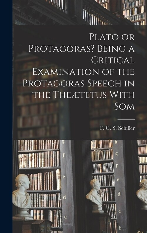 Plato or Protagoras? Being a Critical Examination of the Protagoras Speech in the The?etus With Som (Hardcover)