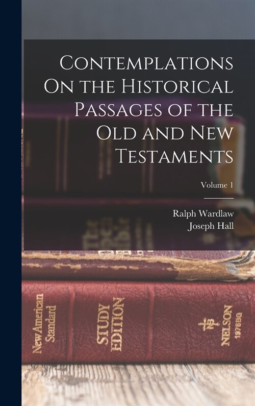 Contemplations On the Historical Passages of the Old and New Testaments; Volume 1 (Hardcover)