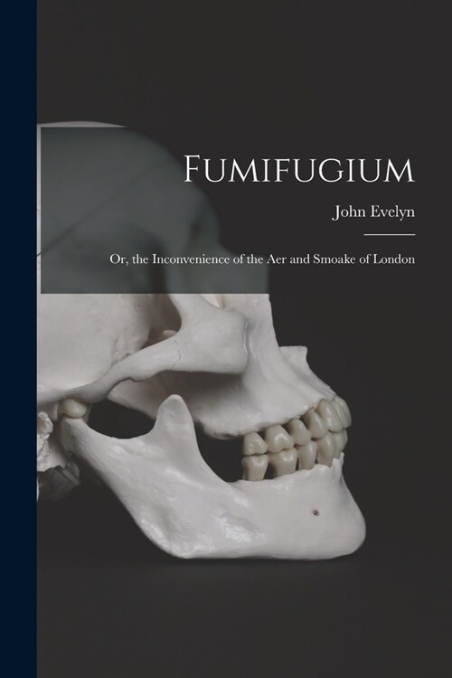 Fumifugium; Or, the Inconvenience of the Aer and Smoake of London (Paperback)