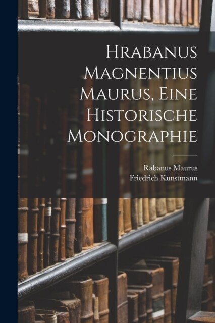Hrabanus Magnentius Maurus, Eine Historische Monographie (Paperback)