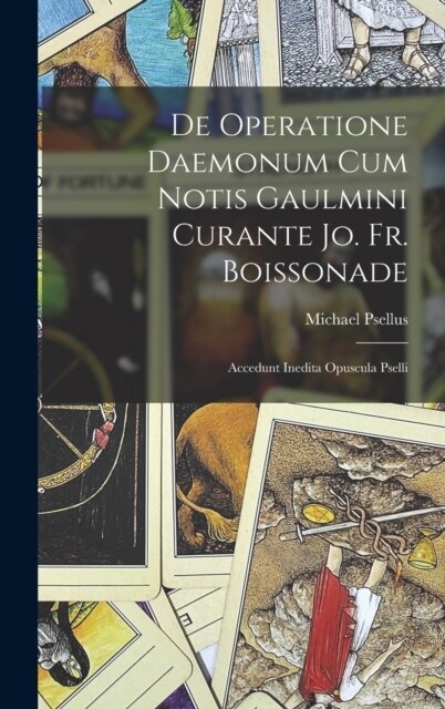 De Operatione Daemonum Cum Notis Gaulmini Curante Jo. Fr. Boissonade: Accedunt Inedita Opuscula Pselli (Hardcover)